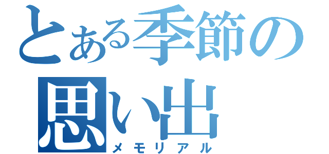 とある季節の思い出（メモリアル）