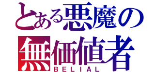 とある悪魔の無価値者（ＢＥＬＩＡＬ）