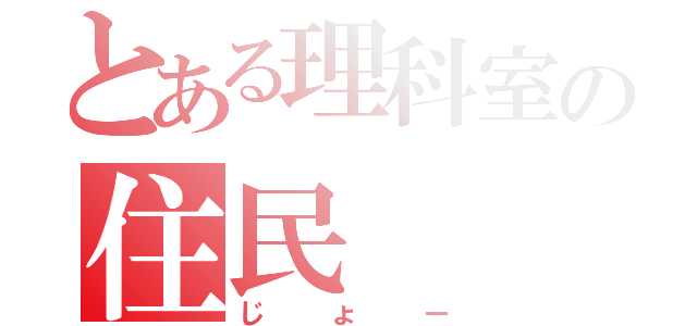 とある理科室の住民（じょー）