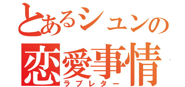 とあるシュンの恋愛事情（ラブレター）