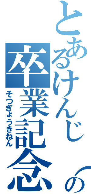 とあるけんじ（＊´∀｀＊）の卒業記念（そつぎょうきねん）