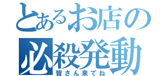 とあるお店の必殺発動（皆さん来てね）