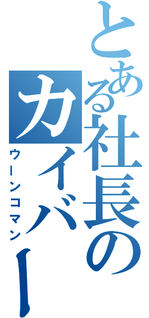 とある社長のカイバーマン（ウーンコマン）