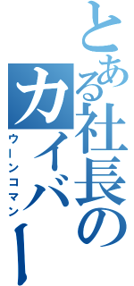 とある社長のカイバーマン（ウーンコマン）