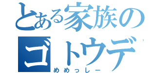 とある家族のゴトウデリキ（めめっしー）