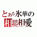 とある氷華の相思相愛（ラブストーリー）