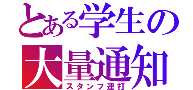 とある学生の大量通知（スタンプ連打）