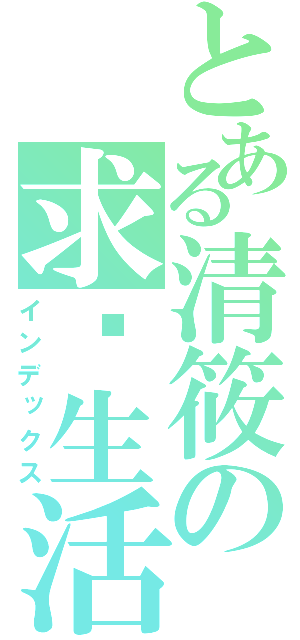 とある清筱の求蹭生活（インデックス）