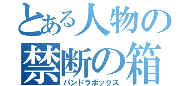 とある人物の禁断の箱（パンドラボックス）