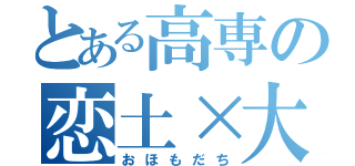 とある高専の恋土×大村（おほもだち）