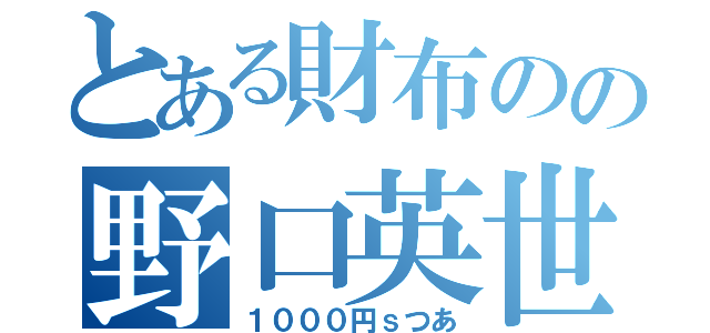 とある財布のの野口英世（１０００円ｓつあ）