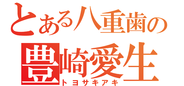 とある八重歯の豊崎愛生（トヨサキアキ）