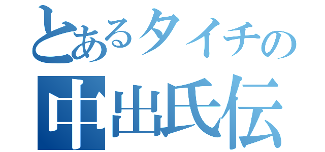 とあるタイチの中出氏伝説（）