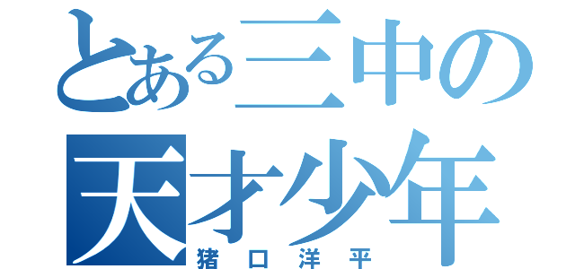 とある三中の天才少年（猪口洋平）