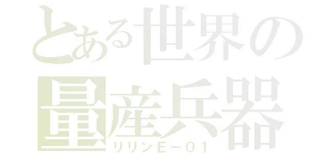 とある世界の量産兵器（リリンＥ－０１）