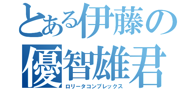 とある伊藤の優智雄君（ロリータコンプレックス）