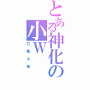 とある神化の小ＷⅡ（打雜小弟）