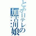 とある日テレの加古川娘（山岸舞彩）