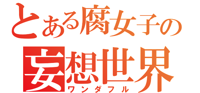 とある腐女子の妄想世界（ワンダフル）