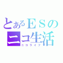 とあるＥＳのニコ生活（ニコライフ）