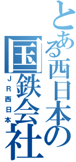 とある西日本の国鉄会社（？）（ＪＲ西日本）