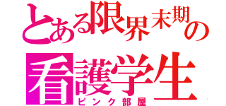 とある限界末期の看護学生（ピンク部屋）