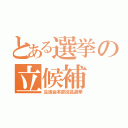 とある選挙の立候補（生徒会本部役員選挙）