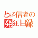 とある信者の発狂目録（）