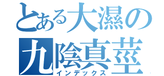 とある大濕の九陰真莖（インデックス）