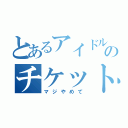 とあるアイドルのチケット転売（マジやめて）