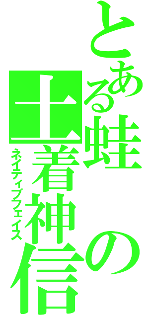 とある蛙の土着神信仰（ネイティブフェイス）