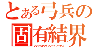 とある弓兵の固有結界（アンリミデットブレイドワークス）