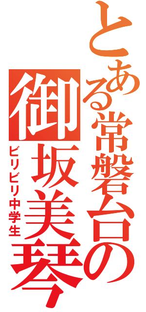 とある常磐台の御坂美琴（ビリビリ中学生）