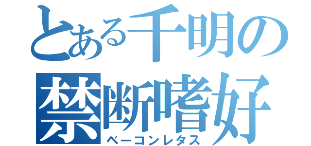 とある千明の禁断嗜好（ベーコンレタス）