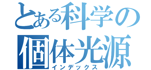 とある科学の個体光源（インデックス）