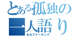 とある孤独の一人語り（セルフトーキング）