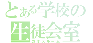 とある学校の生徒会室（カオスルーム）