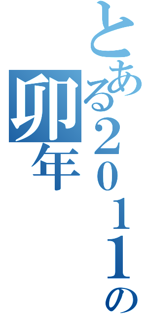 とある２０１１の卯年（）