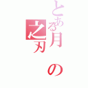 とある月の之刃（）