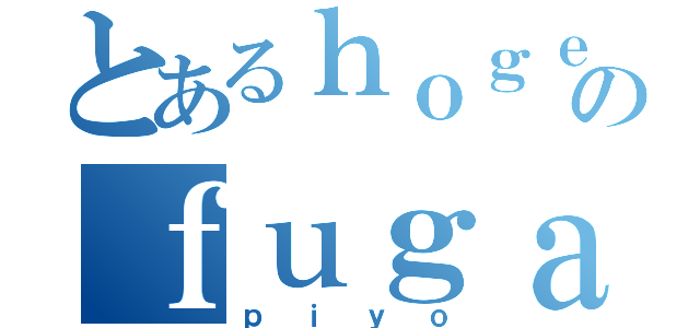 とあるｈｏｇｅのｆｕｇａ（ｐｉｙｏ）