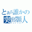 とある誰かの突出顎人（アントニオ）