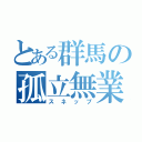 とある群馬の孤立無業（スネップ）