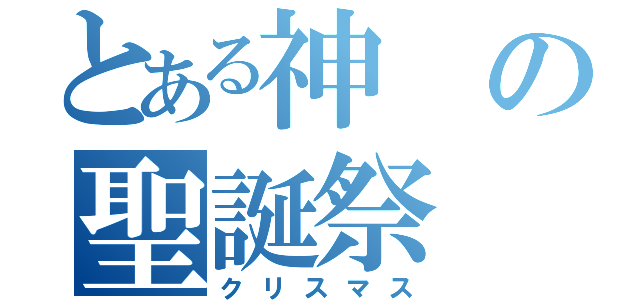 とある神の聖誕祭（クリスマス）