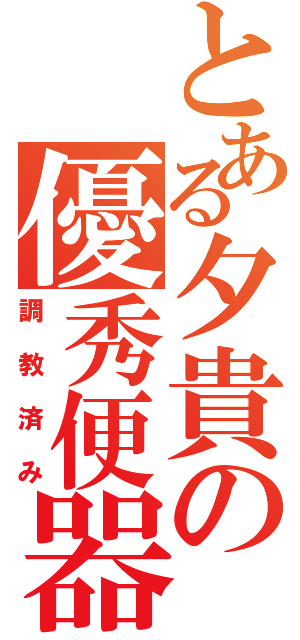 とある夕貴の優秀便器（調教済み）