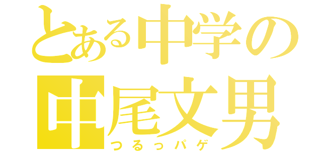 とある中学の中尾文男（つるっパゲ）