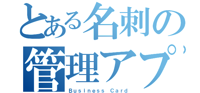 とある名刺の管理アプリ（Ｂｕｓｉｎｅｓｓ Ｃａｒｄ）