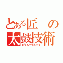 とある匠の太鼓技術（ドラムテクニック）