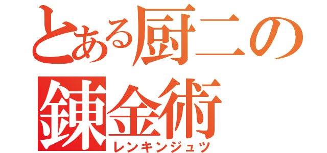 とある厨二の錬金術 （レンキンジュツ）