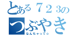 とある７２３のつぶやき（なんちゃって☆）