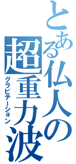 とある仏人の超重力波（グラビテーション）